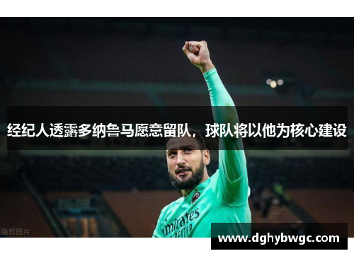 经纪人透露多纳鲁马愿意留队，球队将以他为核心建设